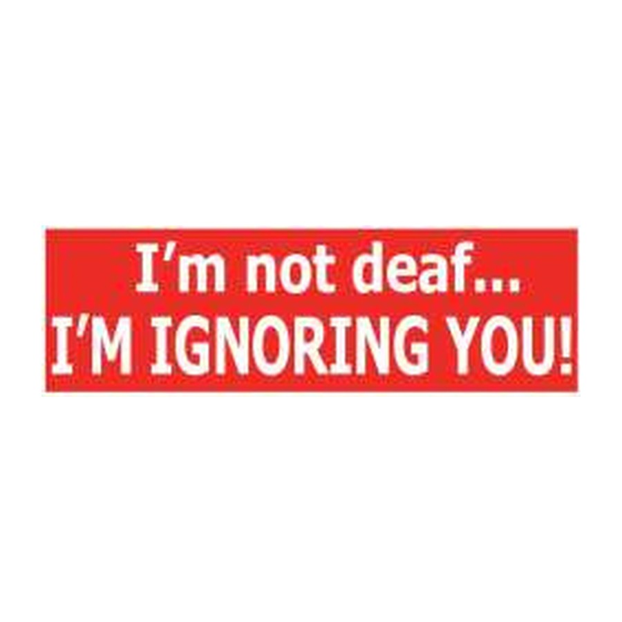 [10810E] 11.5X3 BMP STK NOT DEAF IGNORING YOU